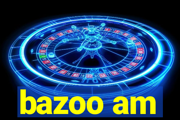 bazoo am